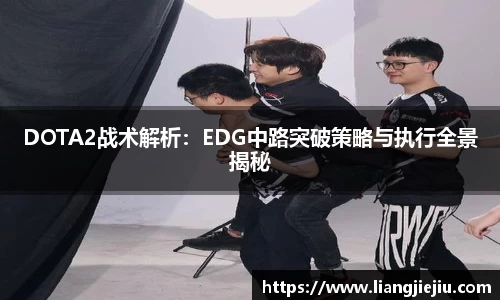 DOTA2战术解析：EDG中路突破策略与执行全景揭秘