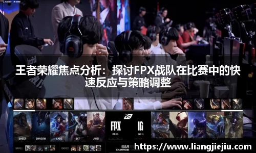 王者荣耀焦点分析：探讨FPX战队在比赛中的快速反应与策略调整