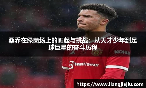 桑乔在绿茵场上的崛起与挑战：从天才少年到足球巨星的奋斗历程