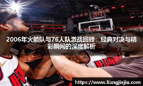 2006年火箭队与76人队激战回顾：经典对决与精彩瞬间的深度解析